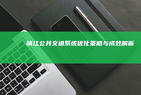 镇江公共交通系统优化策略与成效解析